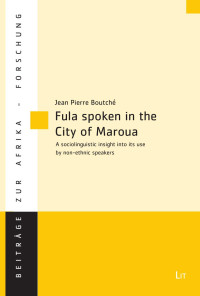 Jean Pierre Boutché — Fula spoken in the city of Maroua (Northern Cameroon)         A sociolinguistic insight into the use among the non-ethnic speech community