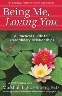 Marshall B. Rosenberg — Being Me, Loving You; A Practical Guide To Extraordinary Relationships