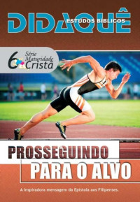 Didaquê Publicações — Prosseguindo para o Alvo: A inspiradora mensagem da Epístola aos Filipenses (Maturidade Cristã Livro 6)