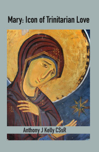 Anthony Kelly — Mary: Icon of Trinitarian Love