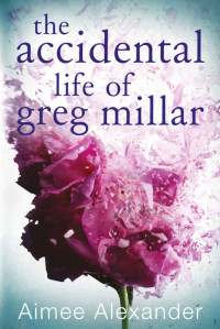Aimee Alexander [Alexander, Aimee] — The Accidental Life of Greg Millar