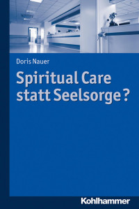 Doris Nauer — Spiritual Care statt Seelsorge?