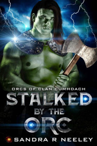 Sandra R Neeley — Stalked by the Orc: Orcs of Clan Cumhdach