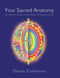 Zuckerman, Desda — Your Sacred Anatomy - An Owner's Guide To The Human Energy Structure