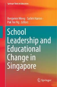 Benjamin Wong & Salleh Hairon & Pak Tee Ng — School Leadership and Educational Change in Singapore