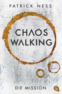 Ness, Patrick — Chaos Walking - Die Mission (E-Only): Die Vorgeschichte zur »Chaos Walking«-Trilogie (Die Chaos-Walking-Reihe 4) (German Edition)