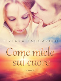 Tiziana Iaccarino — Come miele sul cuore (Italian Edition)