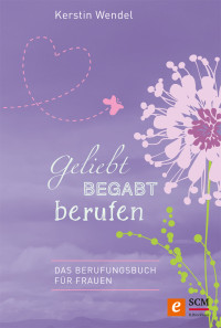 Kerstin Wendel; — Geliebt begabt berufen