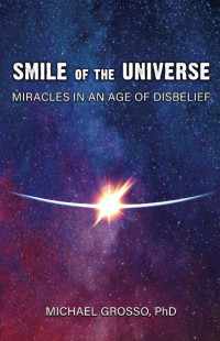 Grosso, Michael — Smile of the Universe: Miracles in an Age of Disbelief