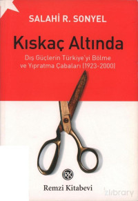 Salahi R. Sonyel — Kıskaç Altında - Dış Güçlerin Türkiye'yi Bölme ve Yıpratma Çabaları (1923-2000)