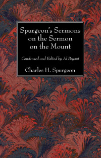 Charles H. Spurgeon; — Spurgeon's Sermons on the Sermon on the Mount