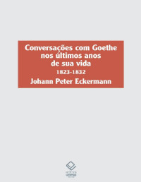 Johann Peter Eckermann — Conversações com Goethe nos últimos anos de sua vida: 1823-1832