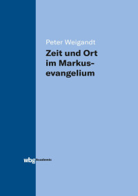 Weigandt, , Peter — Zeit und Ort im Markusevangelium