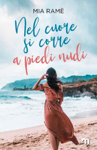 Mia Ramè — Nel cuore si corre a piedi nudi (Italian Edition)