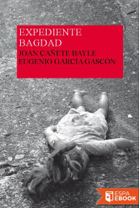 Joan Cañete Bayle & Eugenio García Gascón — Expediente Bagdad