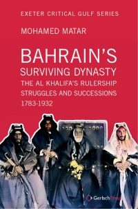 Matar, Mohamed; — Bahrain's Surviving Dynasty: The Al Khalifa's Rulership. Struggles and Successions. 1783-1932