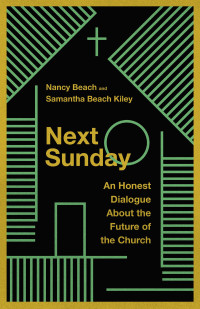Nancy Beach & Samantha Beach Kiley — Next Sunday: An Honest Dialogue About the Future of the Church