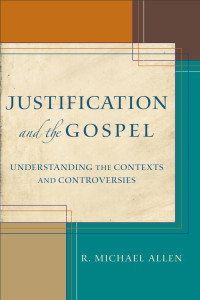 Allen, R. Michael.; — Justification and the Gospel