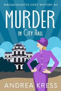 ANDREA KRESS — MURDER IN CITY HALL: A Plot Twist Cozy Mystery (Massachusetts Cozy Mystery Book 3)