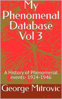 George Mitrovic — My Phenomenal Database: A History of Phenomenal Events: Volume 3: 1924-1946