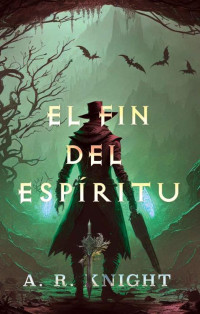 A.R. Knight — El Fin del Espíritu (Spanish Edition)