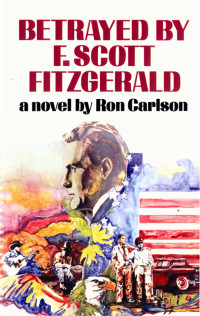 Ron Carlson — Betrayed by F. Scott Fitzgerald