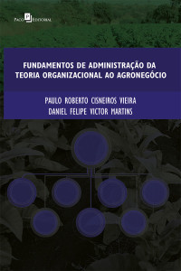 Paulo Cisneiros;Daniel Felipe Victor Martins; — Fundamentos de administrao da teoria organizacional ao agronegcio