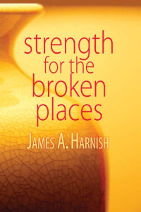 James A. Harnish; — Strength for the Broken Places