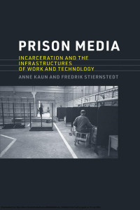 Kaun, Anne & Fredrik Stiernstedt. — Prison Media：Incarceration and the Infrastructures of Work and Technology