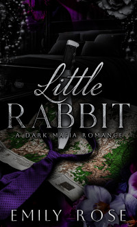 Emily Rose — Little Rabbit: A Dark Mafia Romance