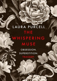 Laura Purcell — The Whispering Muse. Obsession, Superstition, Tragedy