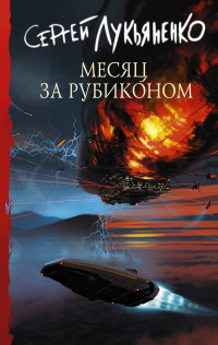 Сергей Васильевич Лукьяненко — Месяц за Рубиконом [litres]