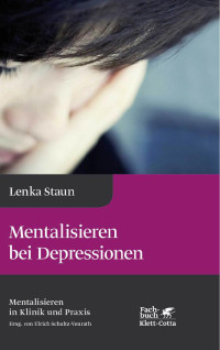 Lenka Staun — Mentalisieren bei Depressionen (Mentalisieren in Klinik und Praxis, Bd. 2)