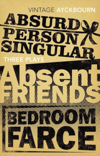 Alan Ayckbourn — Three Plays: Absurd Person Singular / Absent Friends / Bedroom Farce