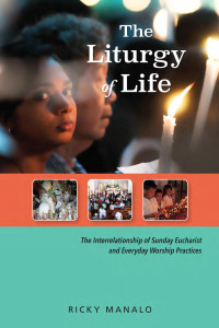 Ricky Manalo — The Liturgy of Life: The Interrelationship of Sunday Eucharist and Everyday Worship Practices