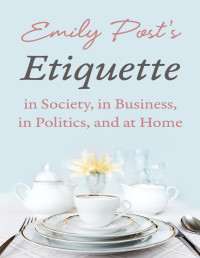 Emily Post — Emily Post's Etiquette in Society, in Business, in Politics, and at Home