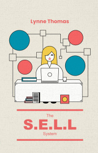 Thomas, Lynne — The S.E.L.L. System: A Comprehensive Guide to Success in Marketing and Selling for New and Small Businesses