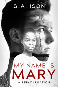 S.A. Ison — My Name Is Mary: A Reincarnation