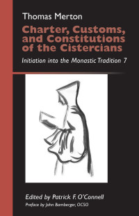 Thomas Merton; Edited by Patrick F. O'ConnellPreface by John Eudes Bamberger, OCSO — Charter, Customs, and Constitutions of the Cistercians: Initiation into the Monastic Tradition 7