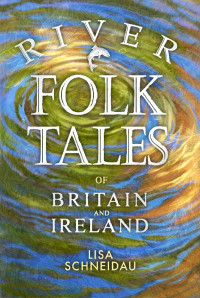 Lisa Schneidau — River Folk Tales of Britain and Ireland