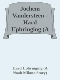 Hard Upbringing (A Noah Milano Story) — Jochem Vandersteen - Hard Upbringing (A Noah Milano Story)