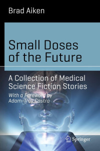 Brad Aiken — Small Doses Of The Future - A Collection Of Medical Science Fiction Stories