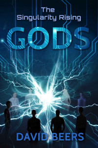 David Beers — The Singularity Rising: Gods: The Singularity Series 7/7