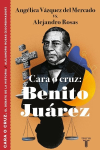 Angélica Vázquez del Mercado, Alejandro Rosas — Cara o cruz: Benito Juárez