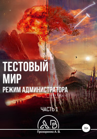 Андрей Владимирович Прохоренко — Тестовый мир. Режим администратора. Часть 1