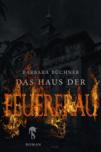 Büchner, Barbara [Büchner, Barbara] — Das Haus der Feuerfrau