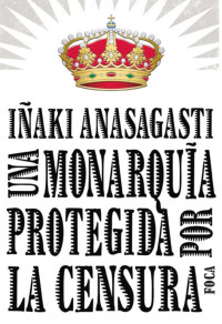 Anasagasti, Iñaki — Una monarquía protegida por la censura