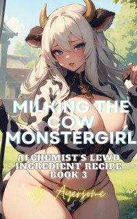 G Ayersome — Milking the Cow Monstergirl: Alchemist’s Lewd Ingredient Recipe Book 3