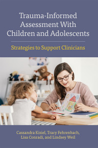 Cassandra Kisiel;Tracy Fehrenbach;Lisa Conradi;Lindsey Weil; & Tracy Fehrenbach & Lisa Conradi & Lindsey Weil — Trauma-Informed Assessment With Children and Adolescents