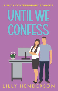 Lilly Henderson — Until We Confess: A Spicy Contemporary Romance